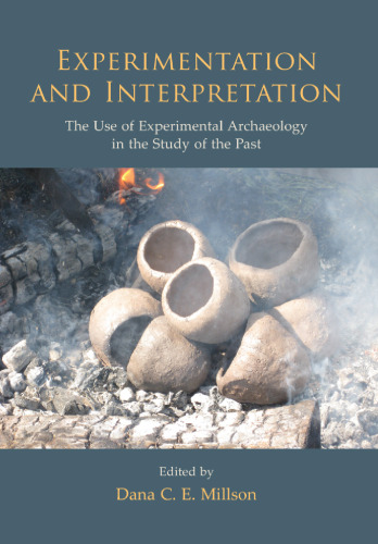 Experimentation and Interpretation: The Use of Experimental Archaeology in the Study of the Past