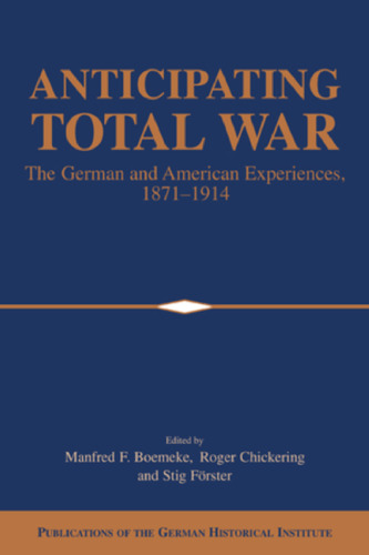 Anticipating Total War: The German and American Experiences, 1871-1914