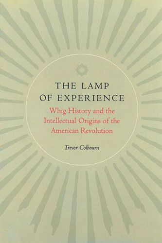 The Lamp of Experience: Whig History and the Intellectual Origins of the American Revolution