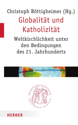 Globalität und Katholizität. Weltkirchlichkeit unter den Bedingungen des 21. Jahrhunderts