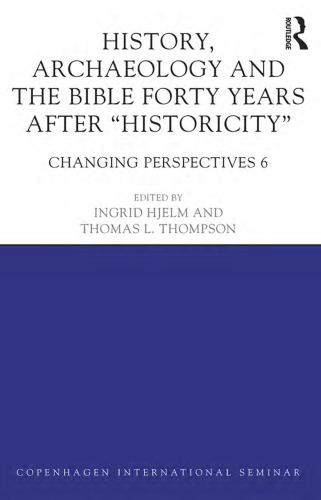 History, Archaeology and the Bible Forty Years after ’Historicity’: Changing Perspectives 6