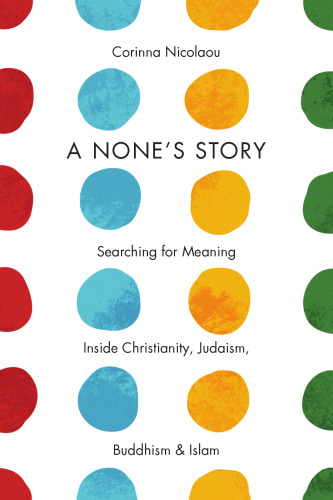 A None’s Story: Searching for Meaning Inside Christianity, Judaism, Buddhism, and Islam