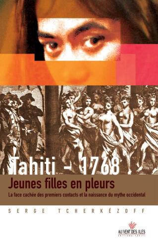 Tahiti 1768: Jeunes Filles En Pleurs. La Face Cachée Des Premiers Contacts Et La Naissance Du Mythe Occidental