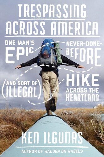 Trespassing Across America: One Man’s Epic, Never-Done-Before (and Sort of Illegal) Hike Across the Heartland