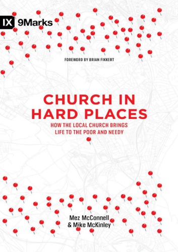 Church In Hard Places: How The Local Church Brings Life To The Poor And Needy