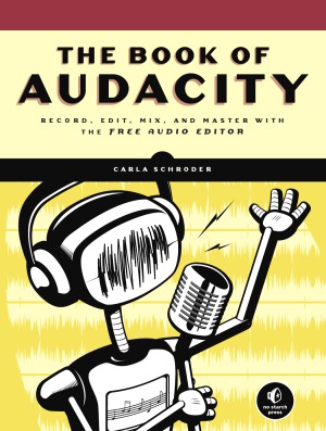 The Book of Audacity  Record, Edit, Mix, and Master with the Free Audio Editor