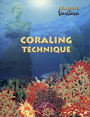 Coraling Technique  Step-By-Step Instructions for Making Ten Original Design Necklaces, Bracelets and Earrings in the Most Popular Russian Beading Technique