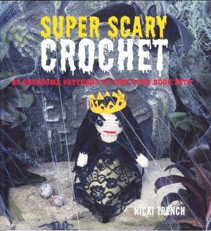 Super Scary Crochet  35 Gruesome Patterns to Sink Your Hook Into