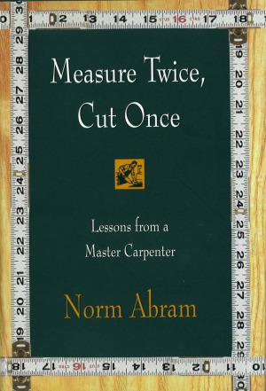 Measure Twice, Cut Once Lessons from a Master Carpenter