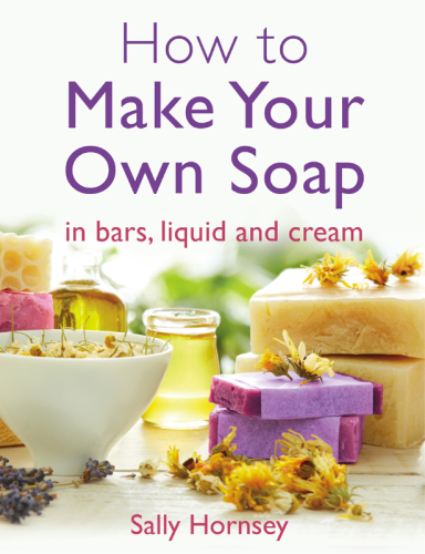 How To Make Your Own Soap  ... In Traditional Bars, Liquid or Cream