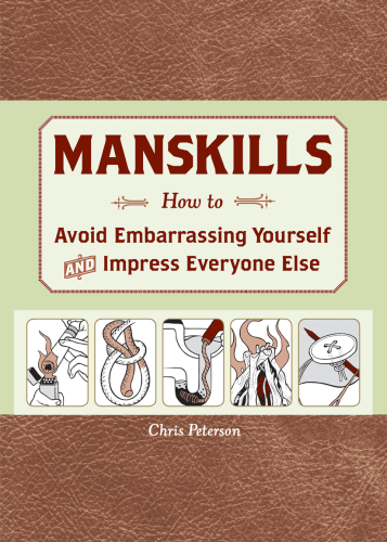 Manskills  How to Avoid Embarrassing Yourself and Impress Everyone Else