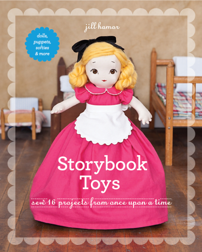 Storybook Toys  Sew 16 Projects from Once Upon a Time Dolls, Puppets, Softies & More