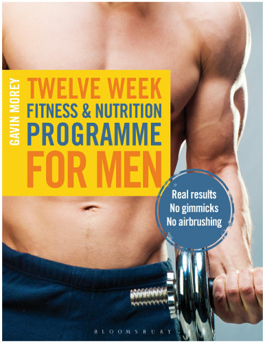 Twelve Week Fitness and Nutrition Programme for Men: Real Results - No Gimmicks - No Airbrushing
