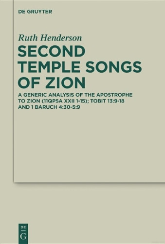 Second Temple Songs of Zion: A Literary and Generic Analysis of the Apostrophe to Zion (11QPsª XXII 1–15), Tobit 13:9–18 and 1 Baruch 4:30–5:9