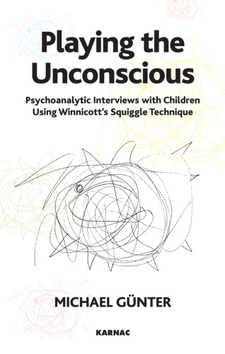Playing the Unconscious: Psychoanalytic Interviews with Children Using Winnicott’s Squiggle Technique