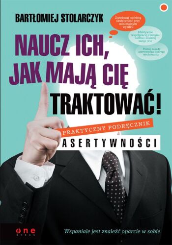 Naucz ich, jak mają Cię traktować! Praktyczny podręcznik asertywności