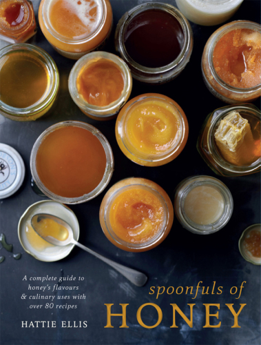 Spoonfuls of Honey: A Complete Guide to Honey’s Flavours & Culinary Uses With Over 80 Recipes