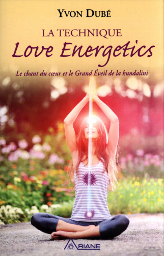 La technique Love Energetics - Le chant du coeur et le Grand Eveil de la kundalini