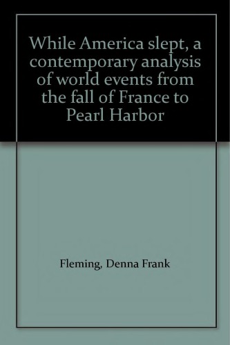 While America Slept: A Contemporary Analysis of World Events from the Fall of France to Pearl Harbor