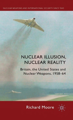 Nuclear Illusion, Nuclear Reality: Britain, the United States and Nuclear Weapons, 1958–64