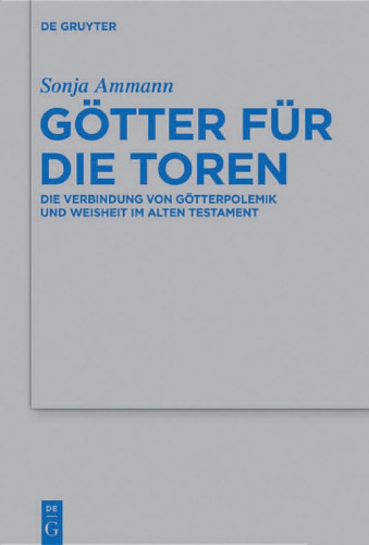 Götter für die Toren: Die Verbindung von Götterpolemik und Weisheit im Alten Testament