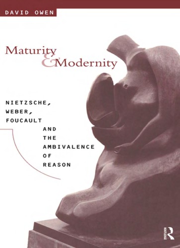 Maturity and Modernity: Nietzsche, Weber, Foucault and the Ambivalence of Reason
