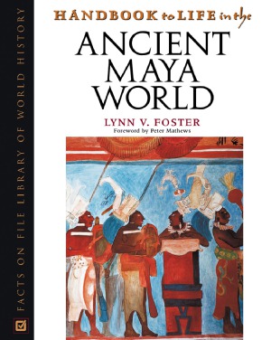 Handbook to Life in the Ancient Maya World