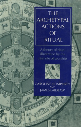 The Archetypal Actions of Ritual: A Theory of Ritual Illustrated by the Jain Rite of Worship