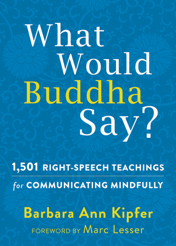 What Would Buddha Say?: 1,501 Right-Speech Teachings for Communicating Mindfully