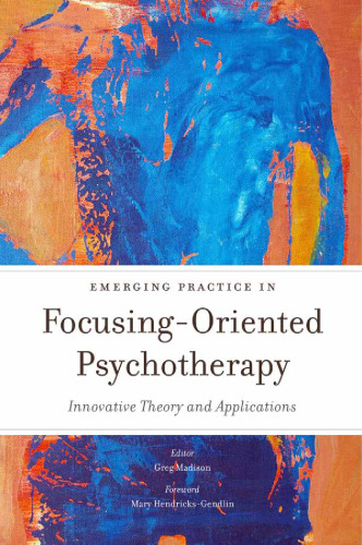 Emerging Practice in Focusing-Oriented Psychotherapy: Innovative Theory and Applications