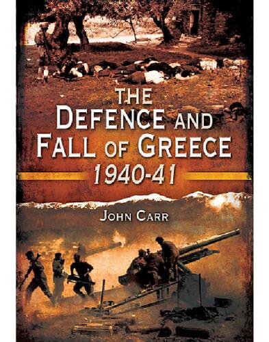 The Defence and Fall of Greece 1940-41