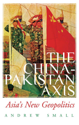 The China-Pakistan Axis: Asia’s New Geopolitics