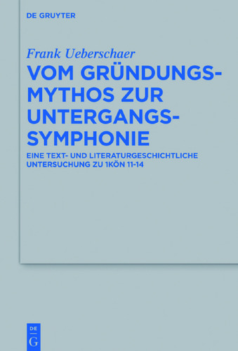 Vom Gründungsmythos zur Untergangssymphonie: Eine text- und literaturgeschichtliche Untersuchung zu 1Kön 11–14
