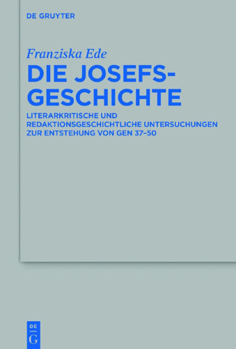 Die Josefsgeschichte: Literarkritische und redaktionsgeschichtliche Untersuchungen zur Entstehung von Gen 37–50