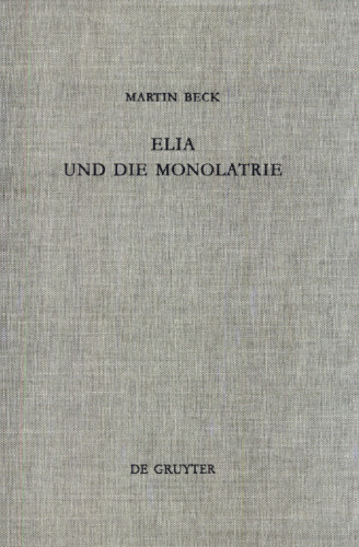 Elia und die Monolatrie: Ein Beitrag zur religionsgeschichtlichen Rückfrage nach dem vorschriftprophetischen Jahwe-Glauben