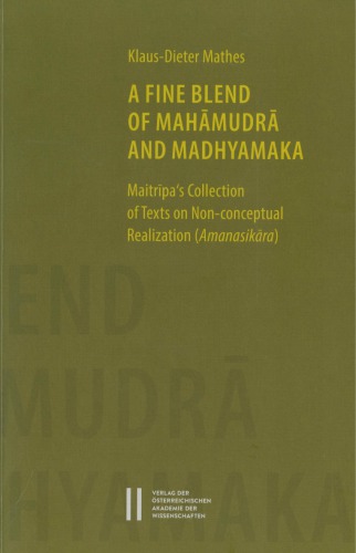 A Fine Blend of Mahāmudrā and Madhyamaka: Maitrīpa’s Collection of Texts on Non-conceptual Realization (Amanasikāra)