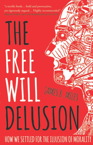The free will delusion : how we settled for the illusion of morality