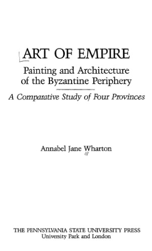 Art of Empire: Painting and Architecture of the Byzantine Periphery : A Comparative Study of Four Provinces