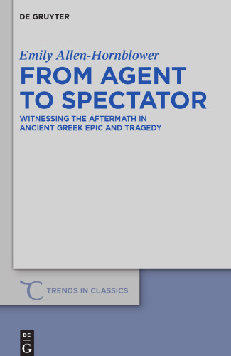 From Agent to Spectator: Witnessing the Aftermath in Ancient Greek Epic and Tragedy