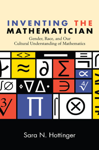 Inventing the Mathematician: Gender, Race, and Our Cultural Understanding of Mathematics