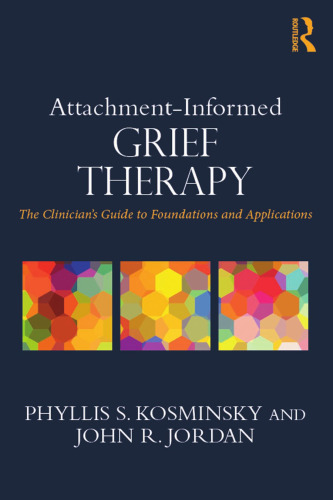 Attachment-Informed Grief Therapy: The Clinician’s Guide to Foundations and Applications
