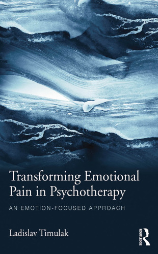 Transforming Emotional Pain in Psychotherapy: An emotion-focused approach