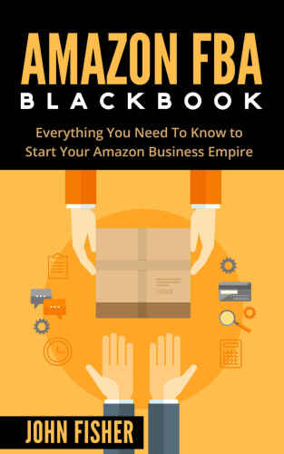 Amazon FBA Blackbook: Everything You Need To Know to Start Your Amazon Business Empire