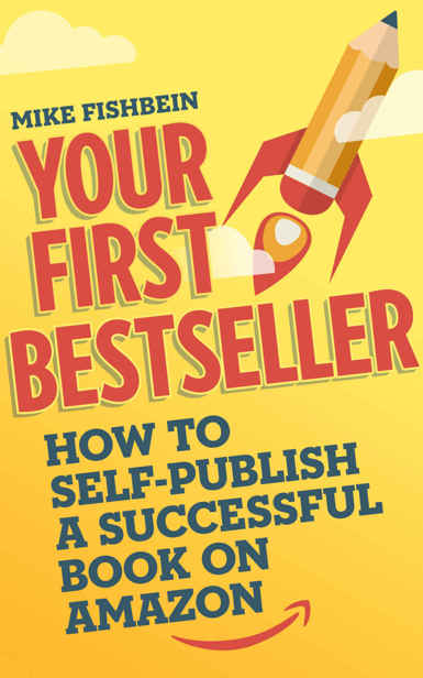 Your First Bestseller: How to Self-Publish a Successful Book on Amazon