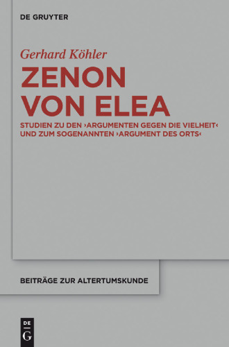 Zenon von Elea: Studien zu den ‚Argumenten gegen die Vielheit‘ und zum sogenannten ‚Argument des Orts‘
