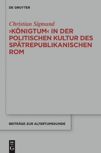 ‚Königtum‘ in der politischen Kultur des spätrepublikanischen Rom