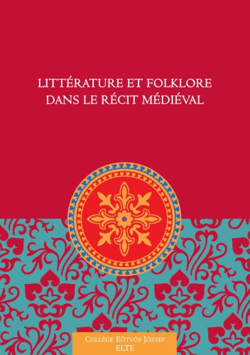Littérature et folklore dans le récit médiéval : actes du colloque international de Budapest, les 4-5 juin 2010