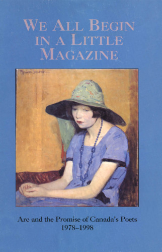 We All Begin in a Little Magazine: and the Promise of Canada’s Poets 1978-1998