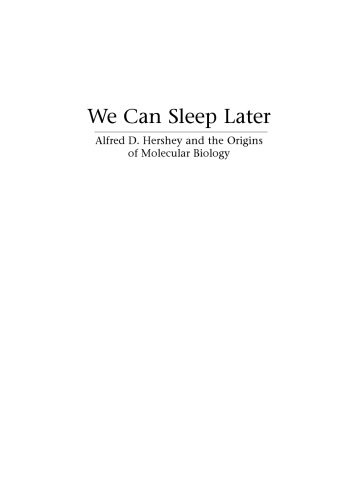 We Can Sleep Later: Alfred D. Hershey and the Origins of Molecular Biology