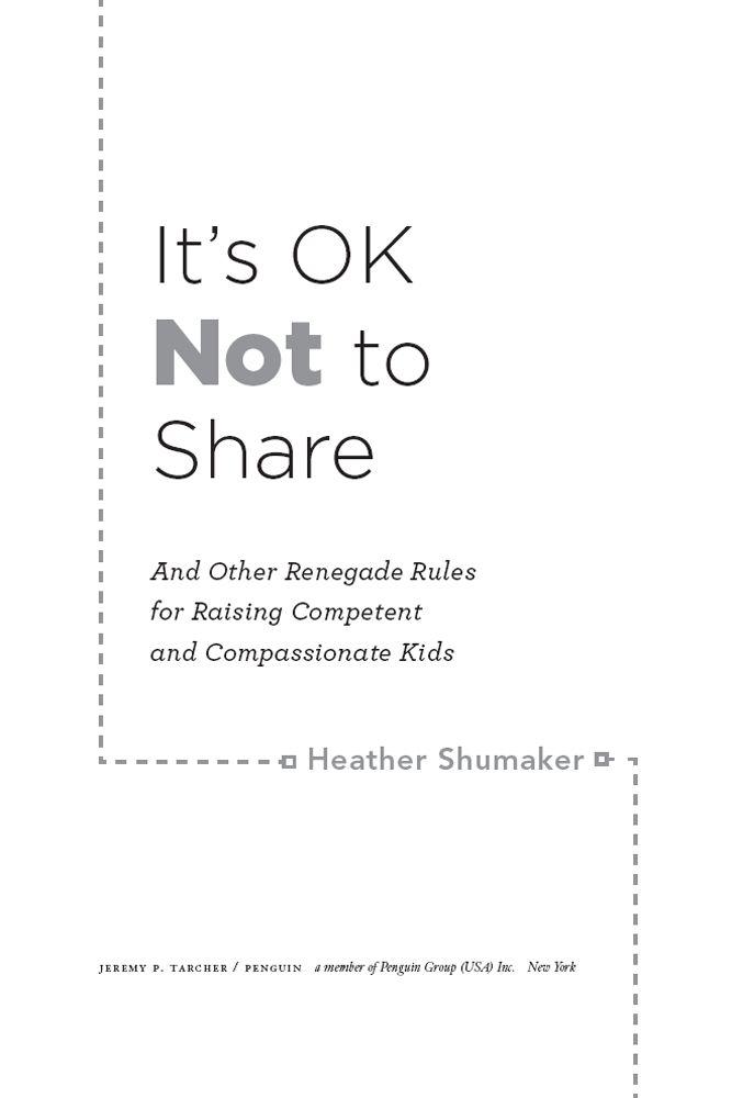 It’s OK Not to Share and Other Renegade Rules for Raising Competent and Compassionate Kids